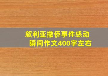 叙利亚撤侨事件感动瞬间作文400字左右