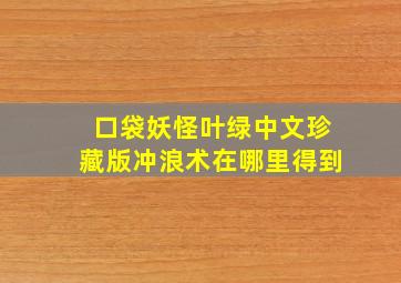 口袋妖怪叶绿中文珍藏版冲浪术在哪里得到