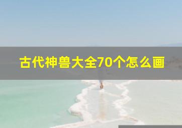 古代神兽大全70个怎么画