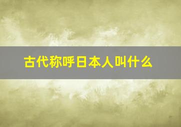 古代称呼日本人叫什么