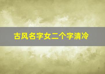 古风名字女二个字清冷