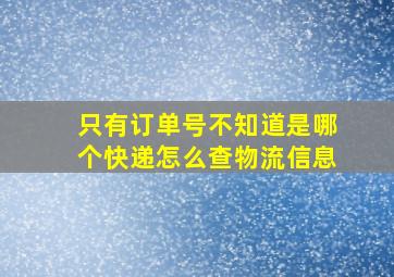 只有订单号不知道是哪个快递怎么查物流信息