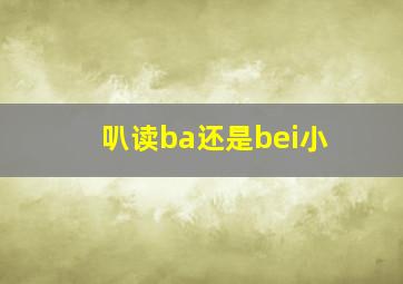 叭读ba还是bei小