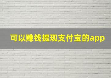 可以赚钱提现支付宝的app