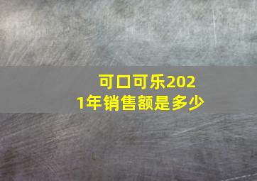 可口可乐2021年销售额是多少