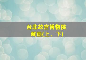 台北故宫博物院藏画(上、下)