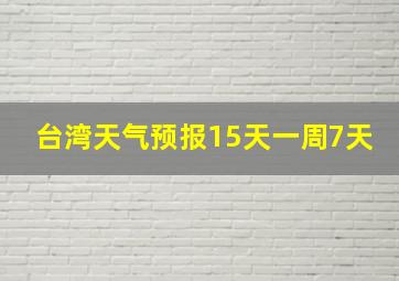 台湾天气预报15天一周7天