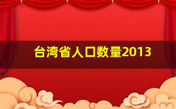 台湾省人口数量2013