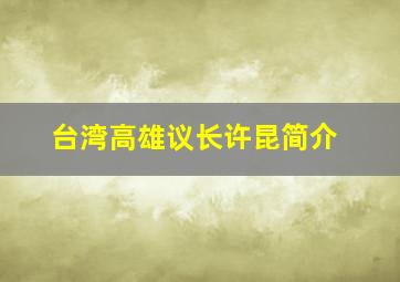 台湾高雄议长许昆简介