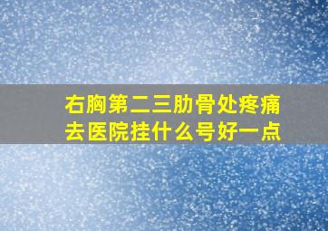 右胸第二三肋骨处疼痛去医院挂什么号好一点