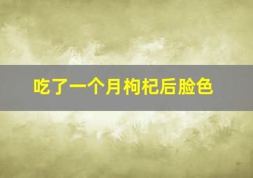 吃了一个月枸杞后脸色