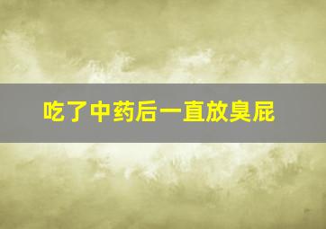 吃了中药后一直放臭屁