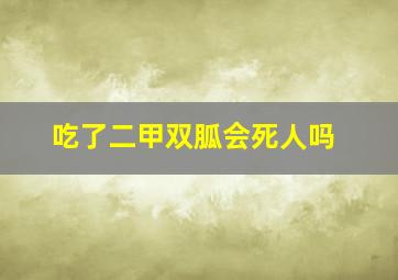 吃了二甲双胍会死人吗