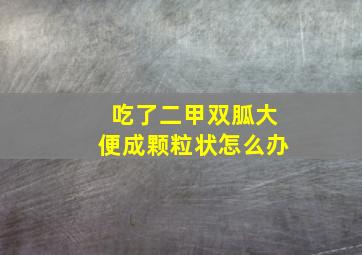 吃了二甲双胍大便成颗粒状怎么办