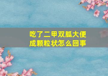 吃了二甲双胍大便成颗粒状怎么回事