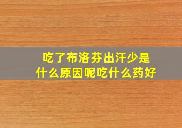 吃了布洛芬出汗少是什么原因呢吃什么药好