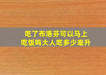 吃了布洛芬可以马上吃饭吗大人吃多少毫升