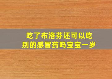 吃了布洛芬还可以吃别的感冒药吗宝宝一岁