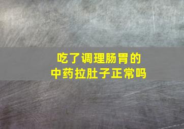 吃了调理肠胃的中药拉肚子正常吗