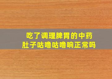 吃了调理脾胃的中药肚子咕噜咕噜响正常吗