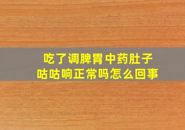 吃了调脾胃中药肚子咕咕响正常吗怎么回事