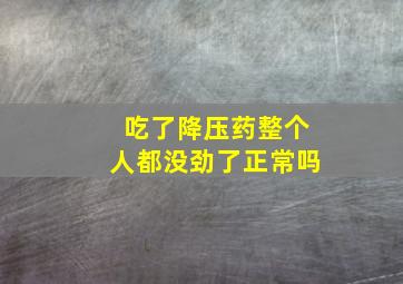 吃了降压药整个人都没劲了正常吗