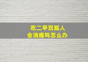 吃二甲双胍人会消瘦吗怎么办