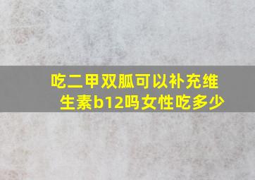 吃二甲双胍可以补充维生素b12吗女性吃多少