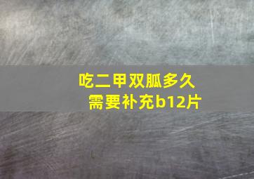 吃二甲双胍多久需要补充b12片