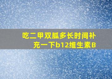 吃二甲双胍多长时间补充一下b12维生素B