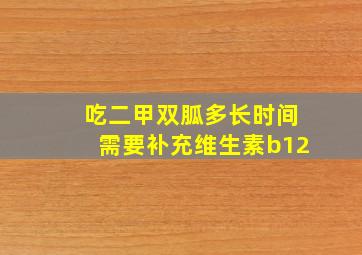 吃二甲双胍多长时间需要补充维生素b12