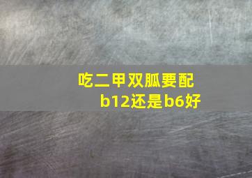 吃二甲双胍要配b12还是b6好