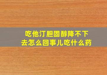 吃他汀胆固醇降不下去怎么回事儿吃什么药