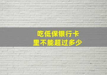 吃低保银行卡里不能超过多少