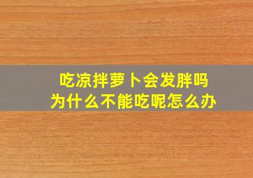 吃凉拌萝卜会发胖吗为什么不能吃呢怎么办