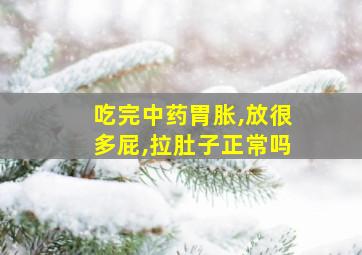 吃完中药胃胀,放很多屁,拉肚子正常吗