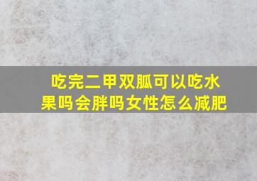 吃完二甲双胍可以吃水果吗会胖吗女性怎么减肥