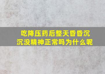 吃降压药后整天昏昏沉沉没精神正常吗为什么呢