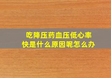 吃降压药血压低心率快是什么原因呢怎么办