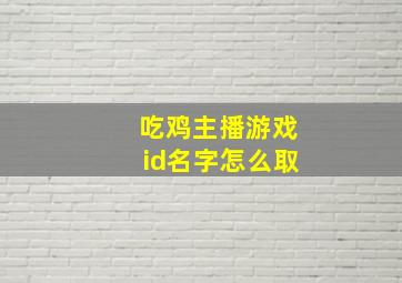 吃鸡主播游戏id名字怎么取