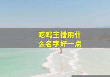 吃鸡主播用什么名字好一点