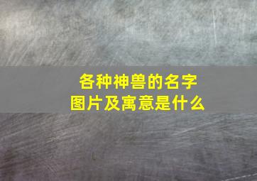 各种神兽的名字图片及寓意是什么