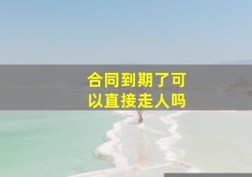 合同到期了可以直接走人吗