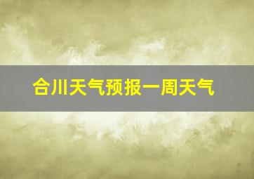 合川天气预报一周天气