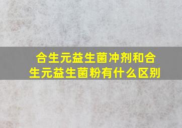 合生元益生菌冲剂和合生元益生菌粉有什么区别