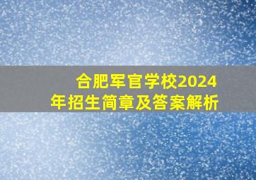 合肥军官学校2024年招生简章及答案解析