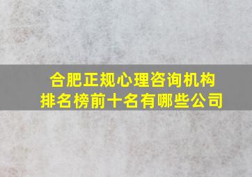 合肥正规心理咨询机构排名榜前十名有哪些公司