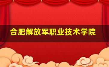 合肥解放军职业技术学院