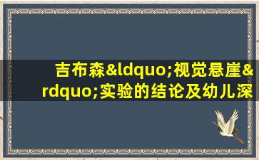 吉布森“视觉悬崖”实验的结论及幼儿深度知觉的特点