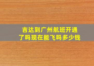 吉达到广州航班开通了吗现在能飞吗多少钱